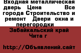 Входная металлическая дверь › Цена ­ 8 000 - Все города Строительство и ремонт » Двери, окна и перегородки   . Забайкальский край,Чита г.